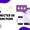 How to Stay Connected in Phnom Penh Travelers Guide